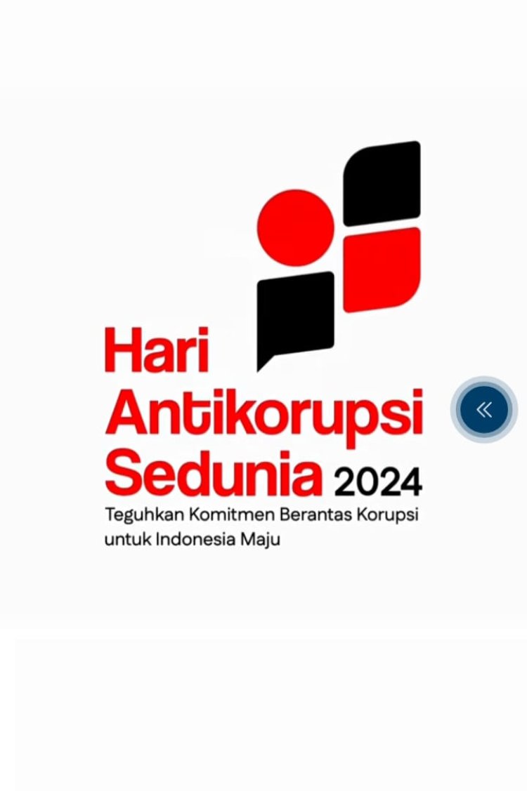 " HARI ANTI KORUPSI SEDUNIA 2024: MEMBANGUN GENERASI BERINTEGRITAS DI TENGAH ANCAMAN BUDAYA KORUPSI "